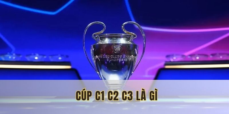 Cúp C1 C2 C3 là gì