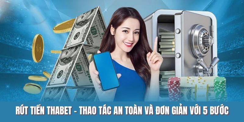 Rút Tiền Thabet - Thao Tác An Toàn Và Đơn Giản Với 5 Bước